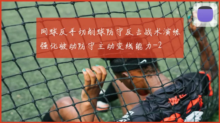 网球反手切削球防守反击战术演练强化被动防守主动变线能力